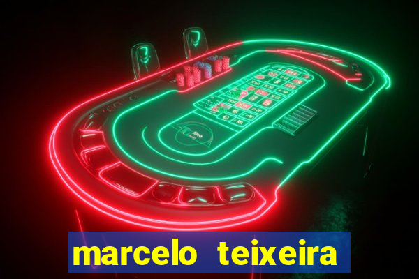 marcelo teixeira fortuna atual